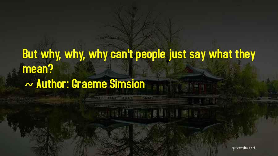 Graeme Simsion Quotes: But Why, Why, Why Can't People Just Say What They Mean?