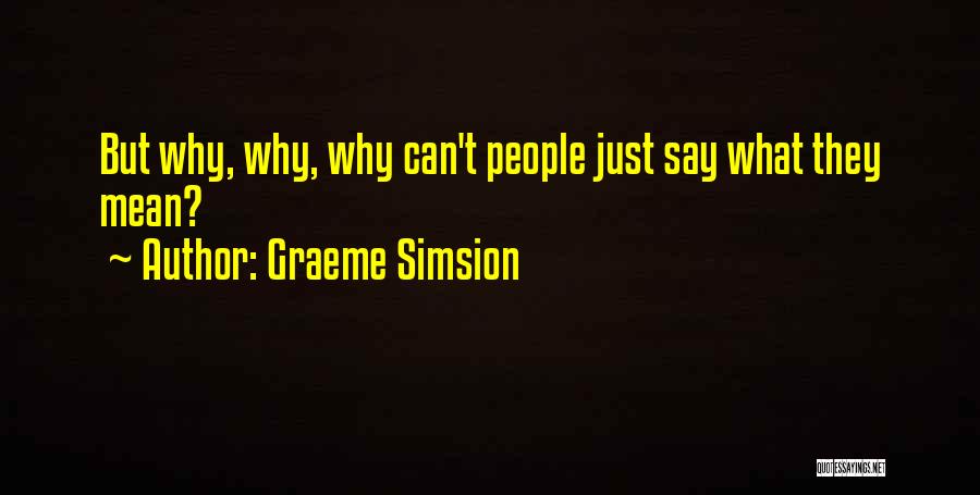 Graeme Simsion Quotes: But Why, Why, Why Can't People Just Say What They Mean?
