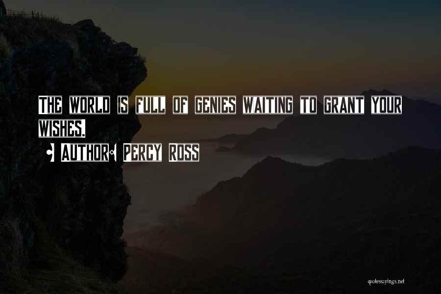 Percy Ross Quotes: The World Is Full Of Genies Waiting To Grant Your Wishes.