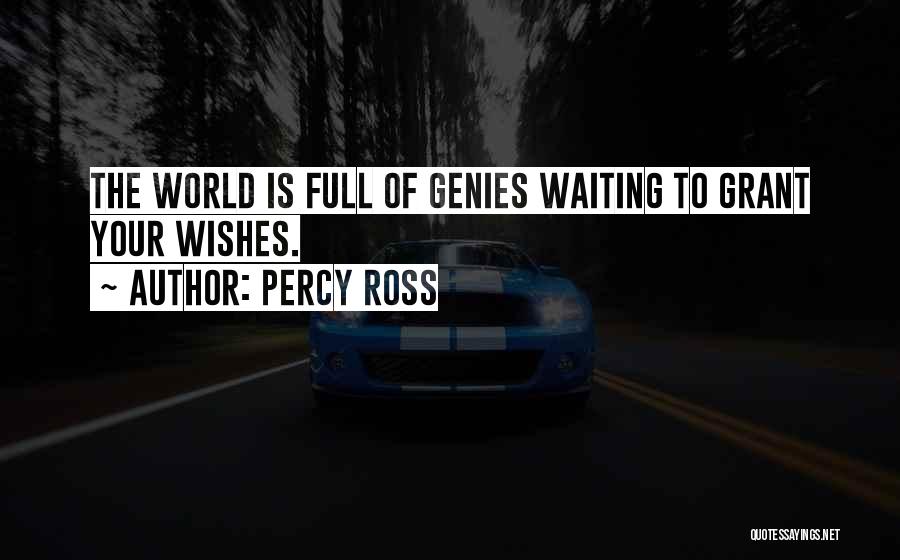 Percy Ross Quotes: The World Is Full Of Genies Waiting To Grant Your Wishes.