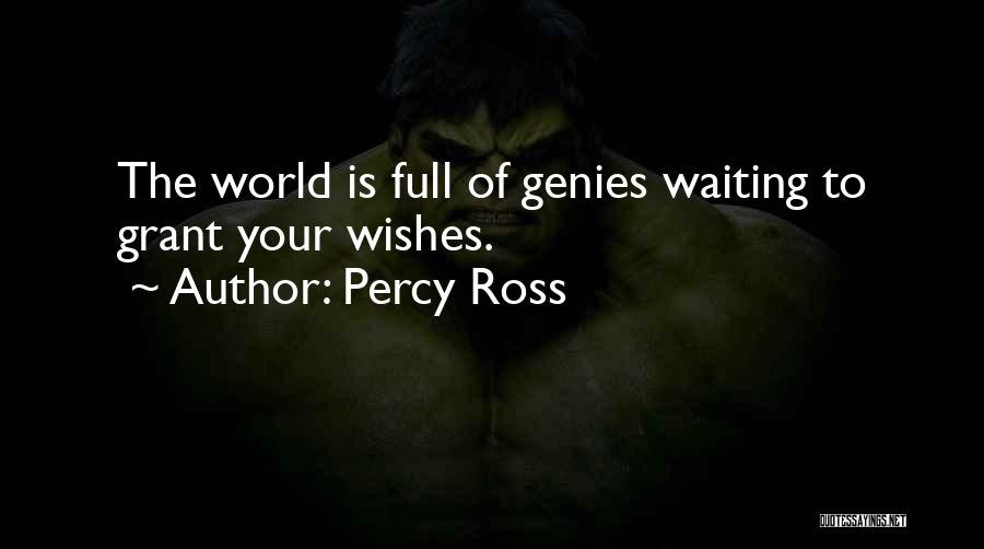 Percy Ross Quotes: The World Is Full Of Genies Waiting To Grant Your Wishes.