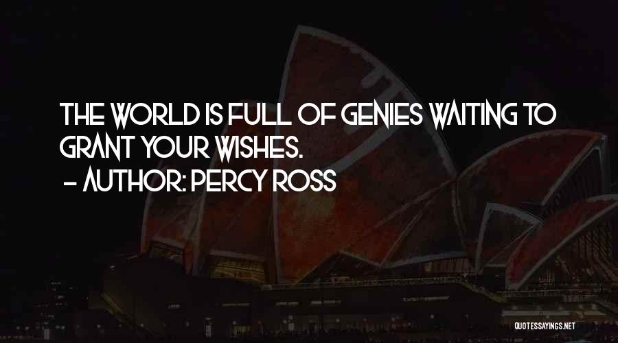 Percy Ross Quotes: The World Is Full Of Genies Waiting To Grant Your Wishes.