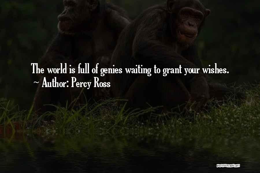 Percy Ross Quotes: The World Is Full Of Genies Waiting To Grant Your Wishes.