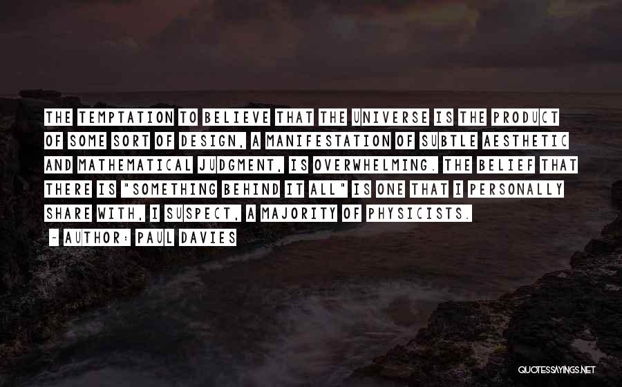 Paul Davies Quotes: The Temptation To Believe That The Universe Is The Product Of Some Sort Of Design, A Manifestation Of Subtle Aesthetic