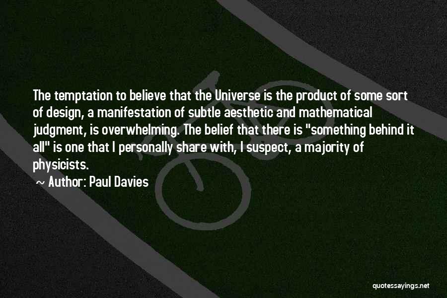 Paul Davies Quotes: The Temptation To Believe That The Universe Is The Product Of Some Sort Of Design, A Manifestation Of Subtle Aesthetic