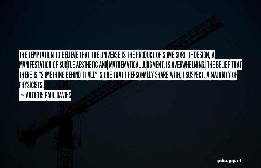 Paul Davies Quotes: The Temptation To Believe That The Universe Is The Product Of Some Sort Of Design, A Manifestation Of Subtle Aesthetic