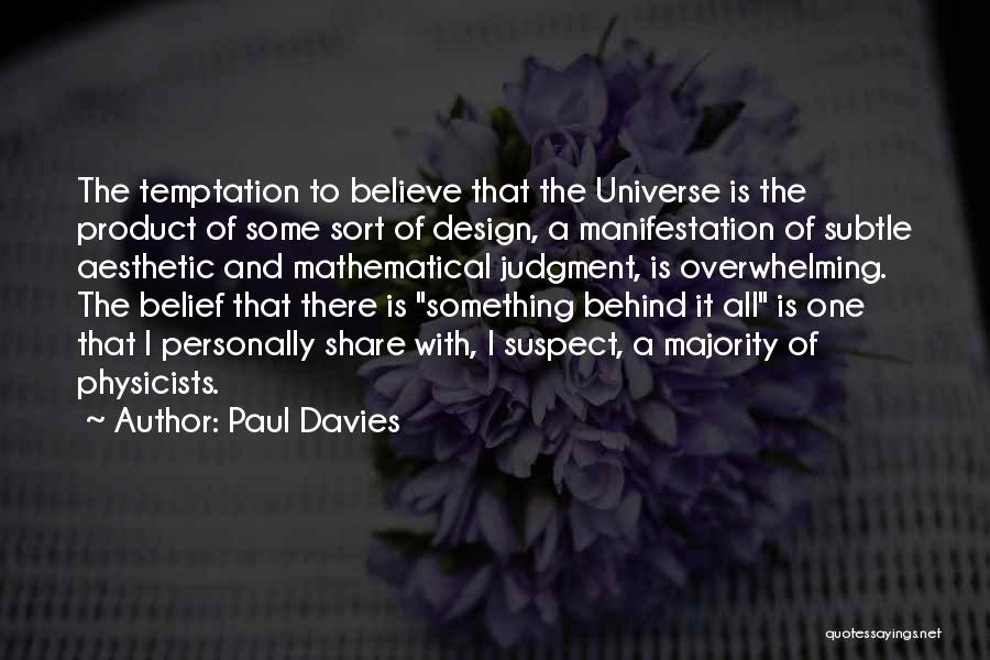 Paul Davies Quotes: The Temptation To Believe That The Universe Is The Product Of Some Sort Of Design, A Manifestation Of Subtle Aesthetic