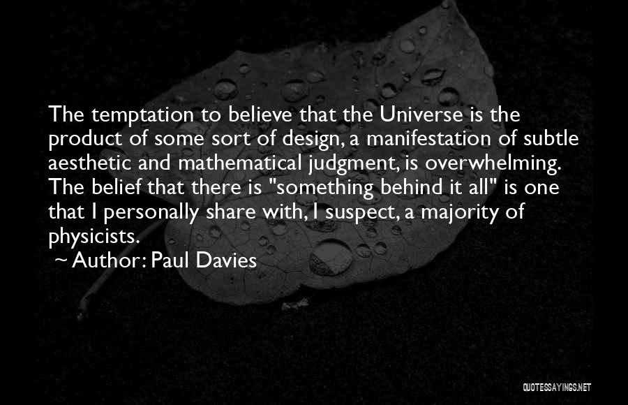 Paul Davies Quotes: The Temptation To Believe That The Universe Is The Product Of Some Sort Of Design, A Manifestation Of Subtle Aesthetic