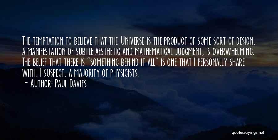 Paul Davies Quotes: The Temptation To Believe That The Universe Is The Product Of Some Sort Of Design, A Manifestation Of Subtle Aesthetic