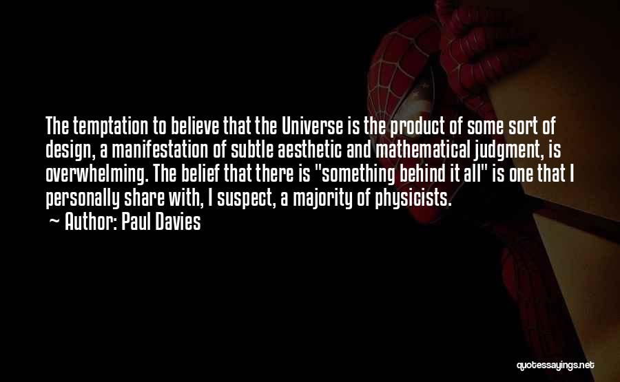 Paul Davies Quotes: The Temptation To Believe That The Universe Is The Product Of Some Sort Of Design, A Manifestation Of Subtle Aesthetic