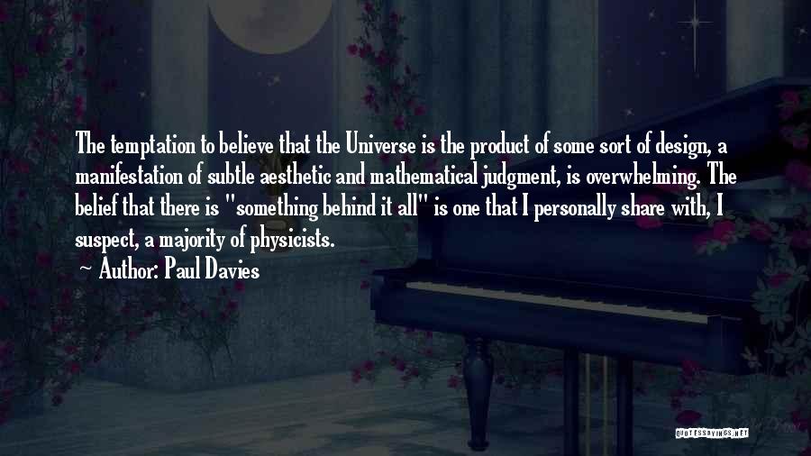 Paul Davies Quotes: The Temptation To Believe That The Universe Is The Product Of Some Sort Of Design, A Manifestation Of Subtle Aesthetic
