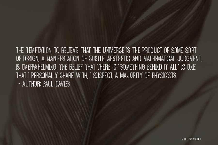 Paul Davies Quotes: The Temptation To Believe That The Universe Is The Product Of Some Sort Of Design, A Manifestation Of Subtle Aesthetic
