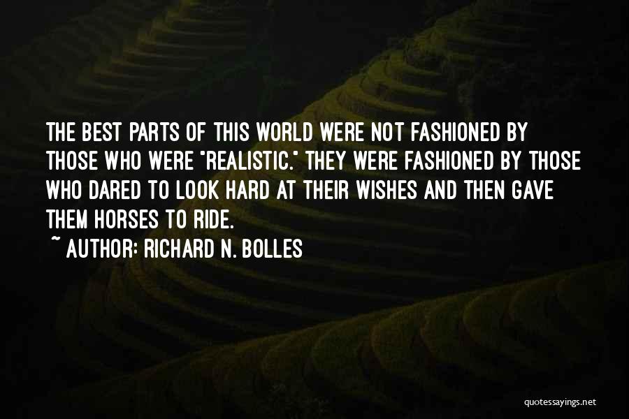 Richard N. Bolles Quotes: The Best Parts Of This World Were Not Fashioned By Those Who Were Realistic. They Were Fashioned By Those Who