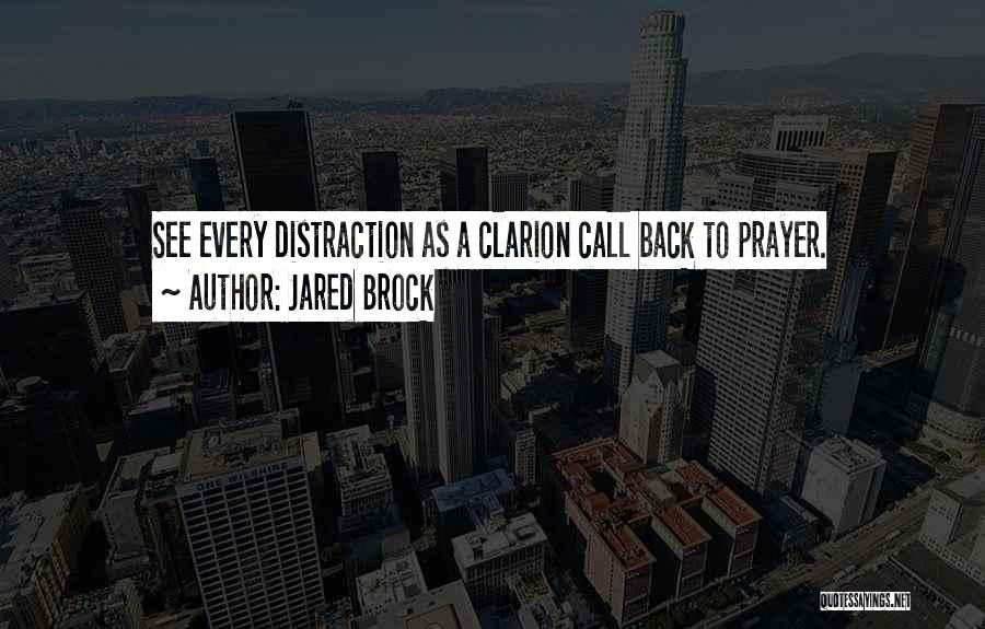 Jared Brock Quotes: See Every Distraction As A Clarion Call Back To Prayer.