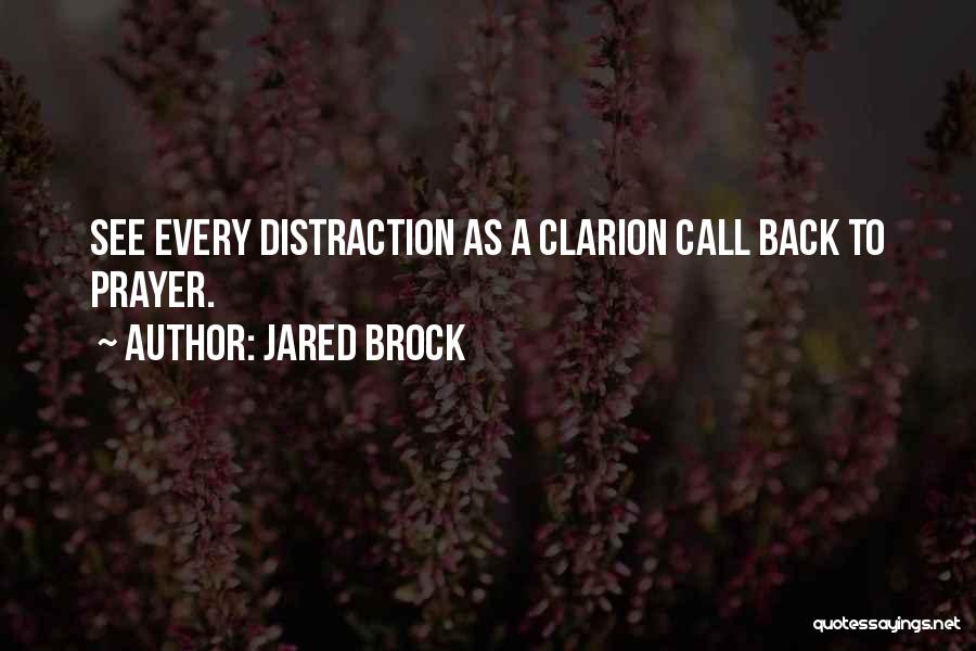 Jared Brock Quotes: See Every Distraction As A Clarion Call Back To Prayer.