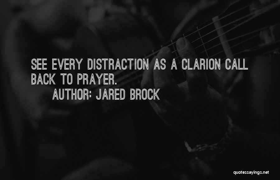 Jared Brock Quotes: See Every Distraction As A Clarion Call Back To Prayer.