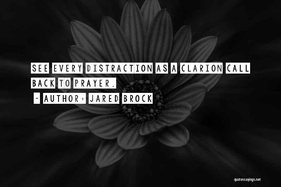 Jared Brock Quotes: See Every Distraction As A Clarion Call Back To Prayer.