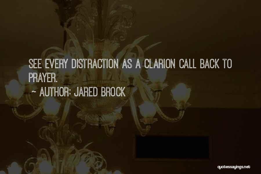 Jared Brock Quotes: See Every Distraction As A Clarion Call Back To Prayer.