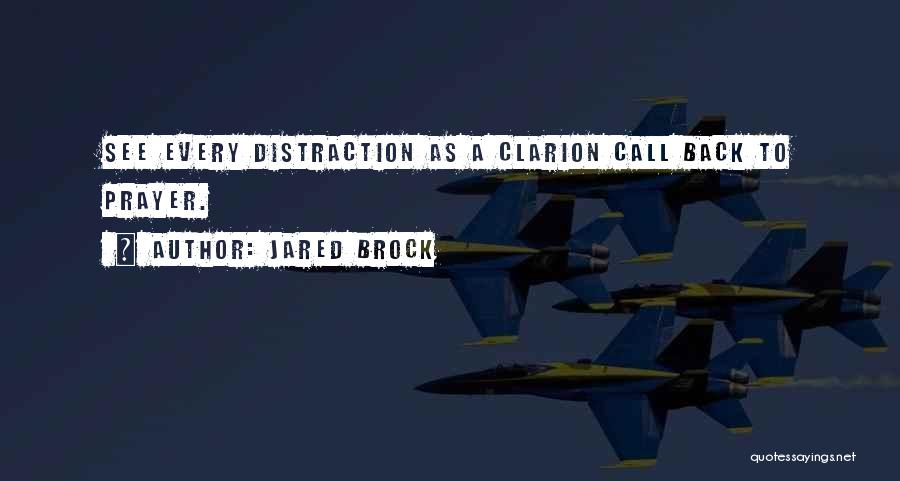 Jared Brock Quotes: See Every Distraction As A Clarion Call Back To Prayer.