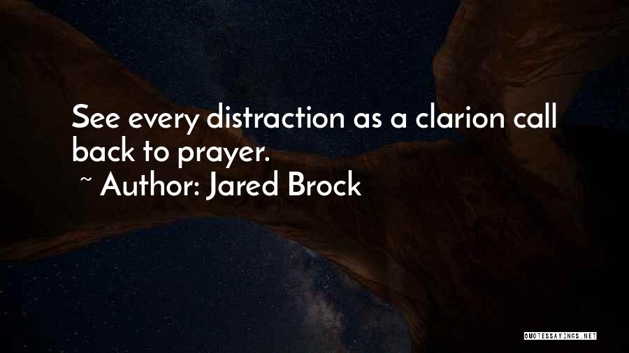 Jared Brock Quotes: See Every Distraction As A Clarion Call Back To Prayer.