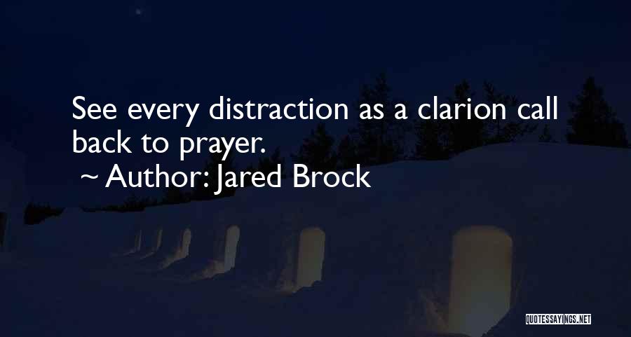 Jared Brock Quotes: See Every Distraction As A Clarion Call Back To Prayer.