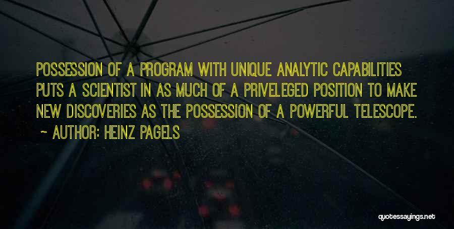 Heinz Pagels Quotes: Possession Of A Program With Unique Analytic Capabilities Puts A Scientist In As Much Of A Priveleged Position To Make