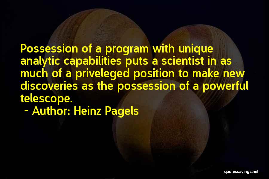 Heinz Pagels Quotes: Possession Of A Program With Unique Analytic Capabilities Puts A Scientist In As Much Of A Priveleged Position To Make