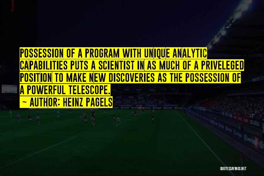 Heinz Pagels Quotes: Possession Of A Program With Unique Analytic Capabilities Puts A Scientist In As Much Of A Priveleged Position To Make