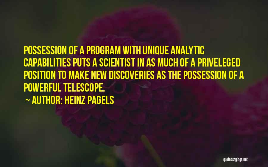 Heinz Pagels Quotes: Possession Of A Program With Unique Analytic Capabilities Puts A Scientist In As Much Of A Priveleged Position To Make