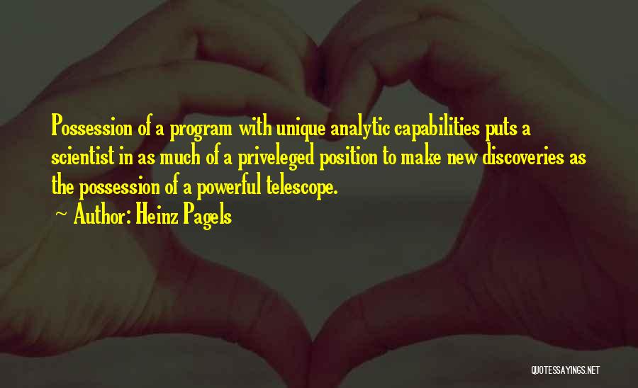 Heinz Pagels Quotes: Possession Of A Program With Unique Analytic Capabilities Puts A Scientist In As Much Of A Priveleged Position To Make