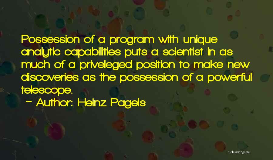 Heinz Pagels Quotes: Possession Of A Program With Unique Analytic Capabilities Puts A Scientist In As Much Of A Priveleged Position To Make