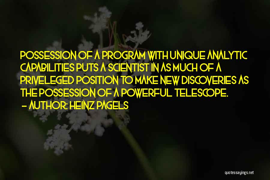 Heinz Pagels Quotes: Possession Of A Program With Unique Analytic Capabilities Puts A Scientist In As Much Of A Priveleged Position To Make