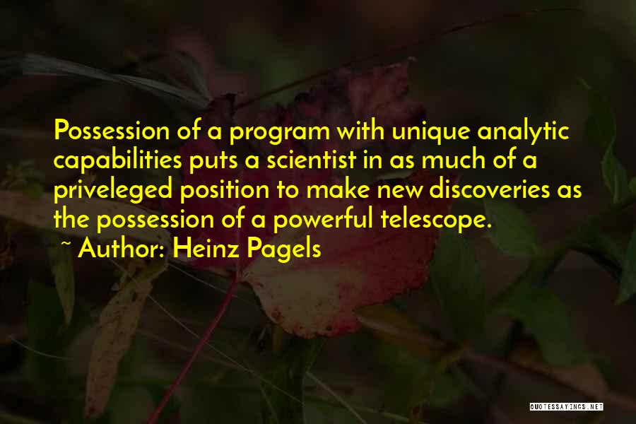Heinz Pagels Quotes: Possession Of A Program With Unique Analytic Capabilities Puts A Scientist In As Much Of A Priveleged Position To Make