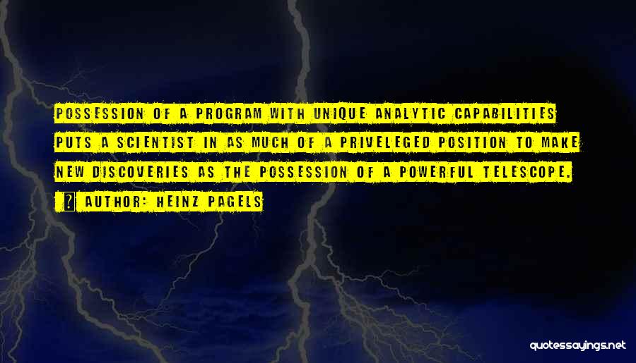 Heinz Pagels Quotes: Possession Of A Program With Unique Analytic Capabilities Puts A Scientist In As Much Of A Priveleged Position To Make