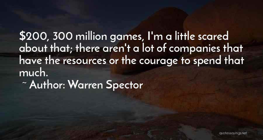 Warren Spector Quotes: $200, 300 Million Games, I'm A Little Scared About That; There Aren't A Lot Of Companies That Have The Resources
