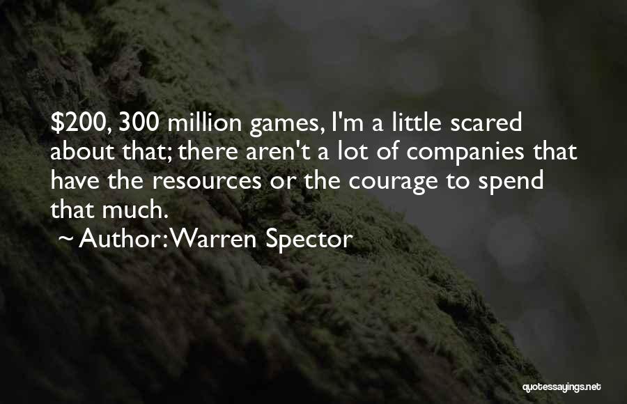 Warren Spector Quotes: $200, 300 Million Games, I'm A Little Scared About That; There Aren't A Lot Of Companies That Have The Resources