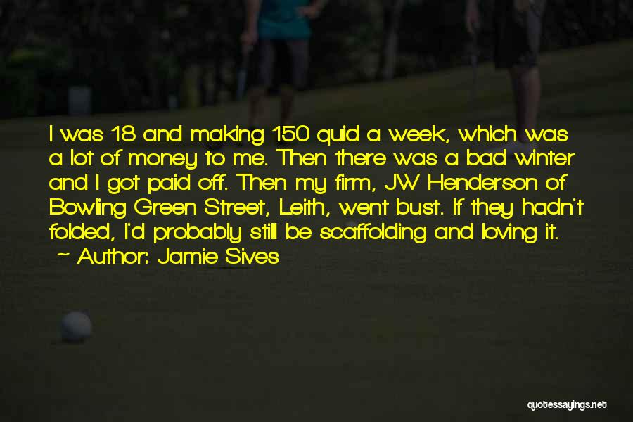 Jamie Sives Quotes: I Was 18 And Making 150 Quid A Week, Which Was A Lot Of Money To Me. Then There Was