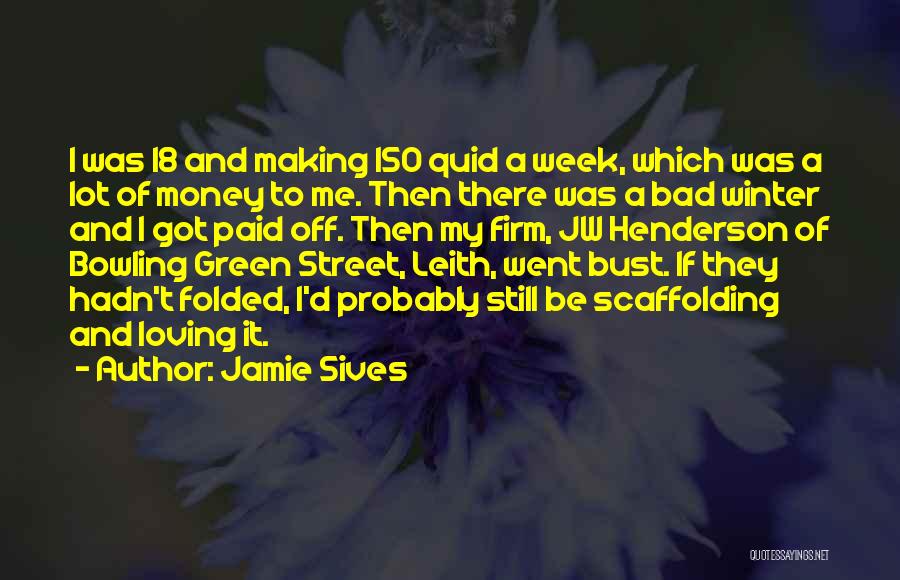 Jamie Sives Quotes: I Was 18 And Making 150 Quid A Week, Which Was A Lot Of Money To Me. Then There Was