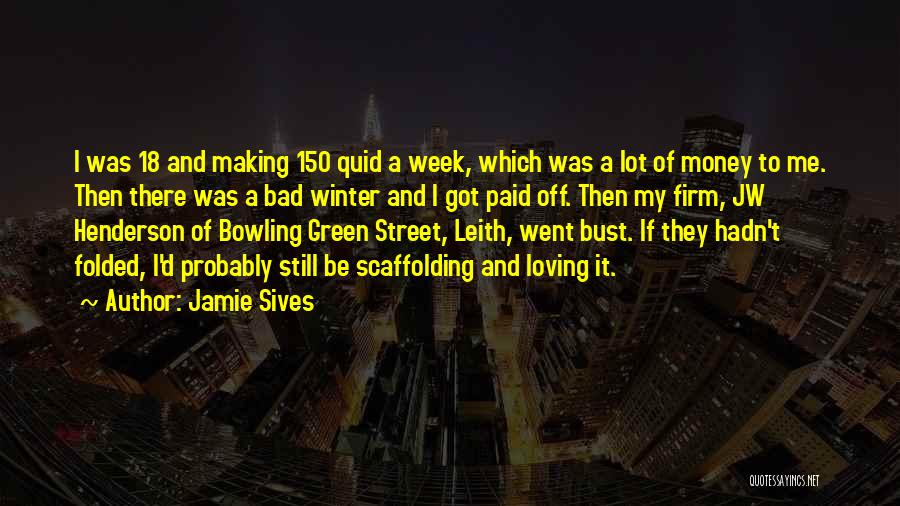 Jamie Sives Quotes: I Was 18 And Making 150 Quid A Week, Which Was A Lot Of Money To Me. Then There Was