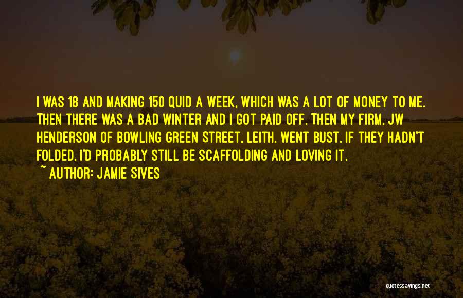 Jamie Sives Quotes: I Was 18 And Making 150 Quid A Week, Which Was A Lot Of Money To Me. Then There Was