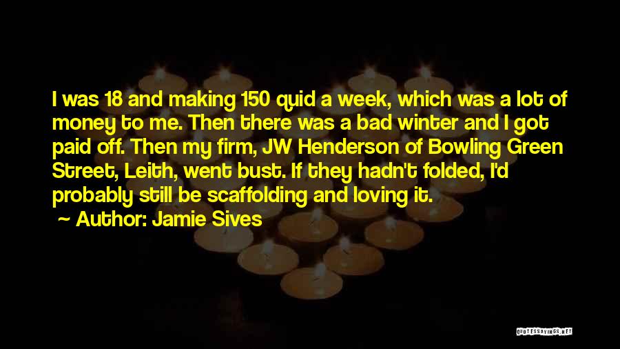 Jamie Sives Quotes: I Was 18 And Making 150 Quid A Week, Which Was A Lot Of Money To Me. Then There Was