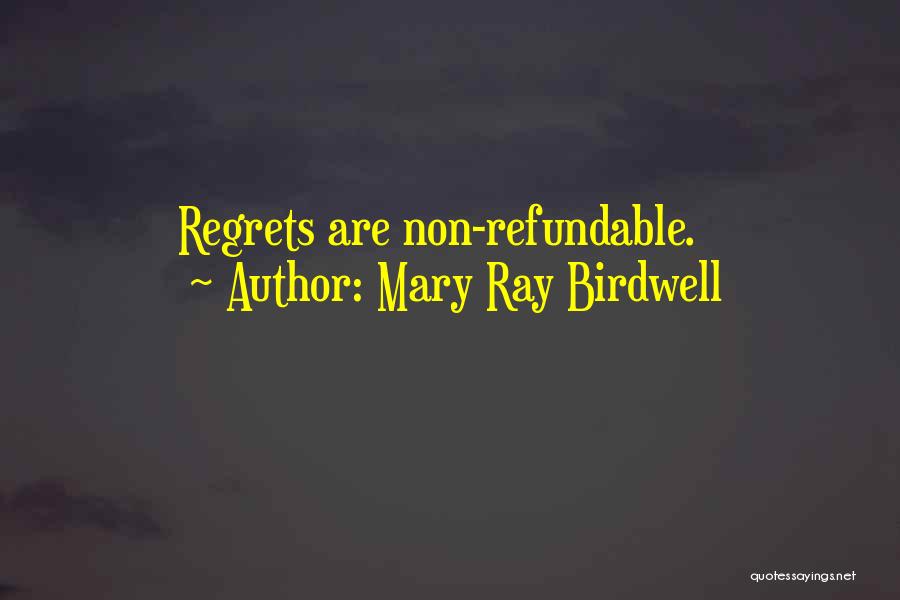 Mary Ray Birdwell Quotes: Regrets Are Non-refundable.