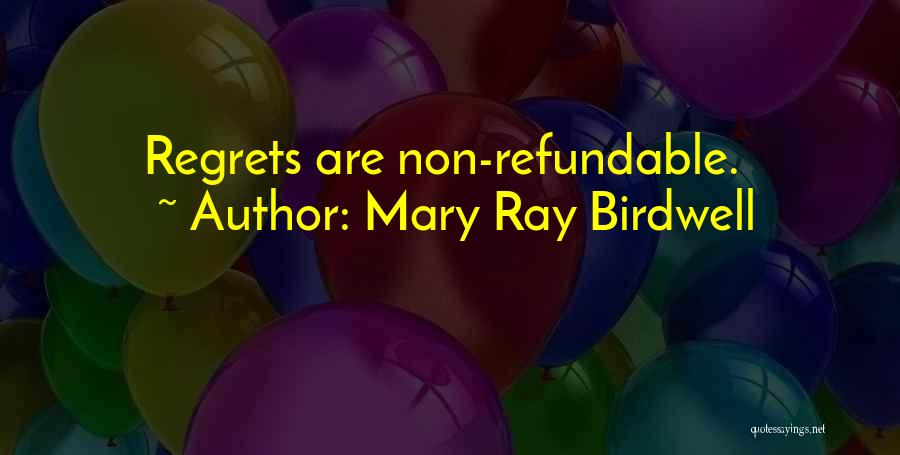 Mary Ray Birdwell Quotes: Regrets Are Non-refundable.