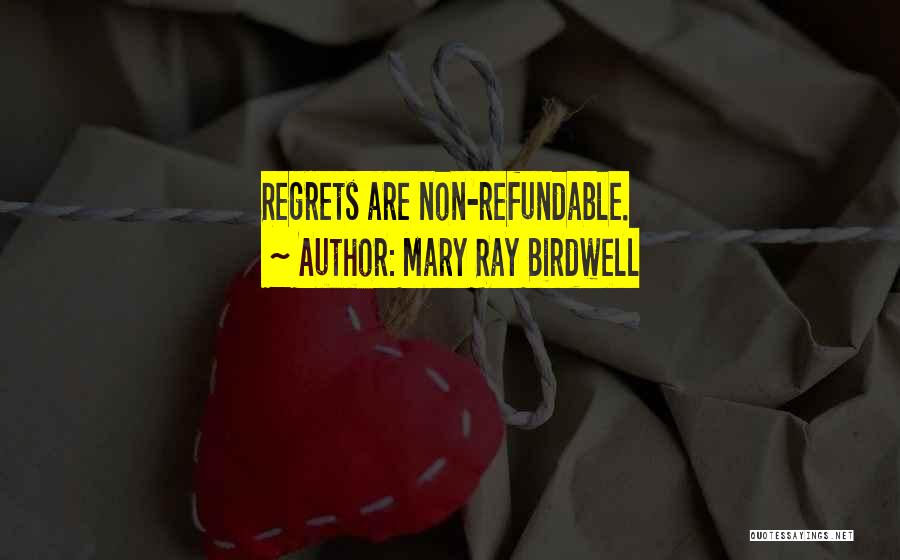 Mary Ray Birdwell Quotes: Regrets Are Non-refundable.