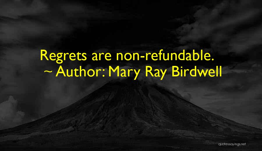 Mary Ray Birdwell Quotes: Regrets Are Non-refundable.