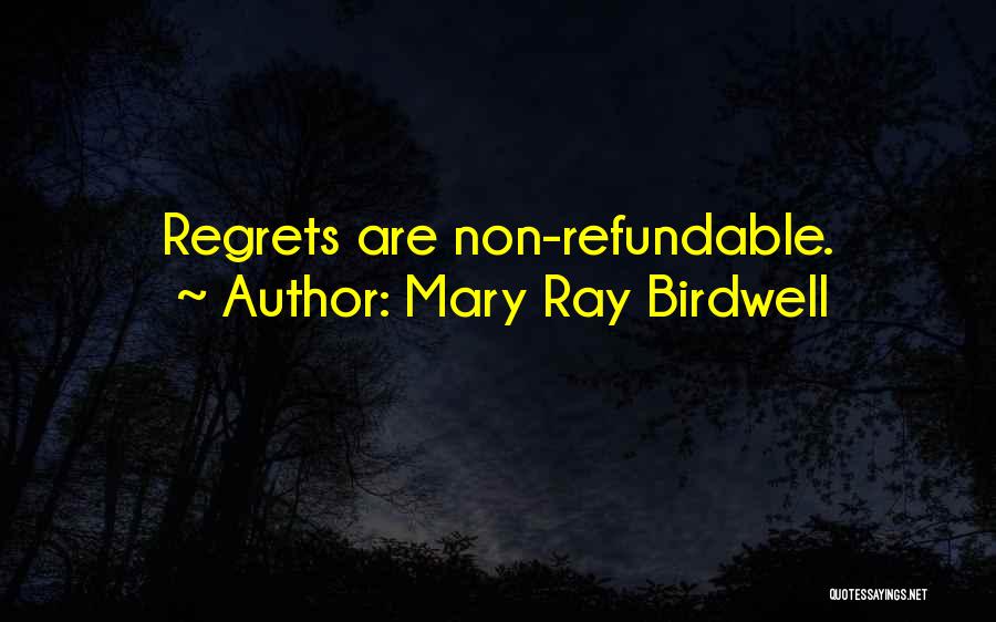 Mary Ray Birdwell Quotes: Regrets Are Non-refundable.