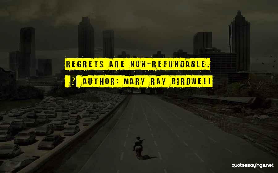 Mary Ray Birdwell Quotes: Regrets Are Non-refundable.