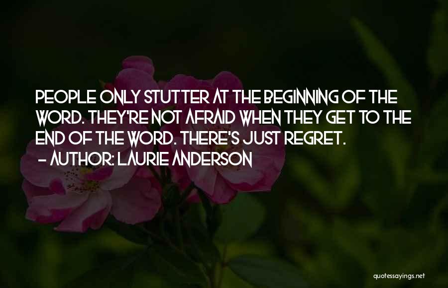 Laurie Anderson Quotes: People Only Stutter At The Beginning Of The Word. They're Not Afraid When They Get To The End Of The