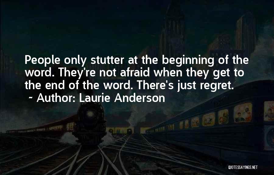 Laurie Anderson Quotes: People Only Stutter At The Beginning Of The Word. They're Not Afraid When They Get To The End Of The