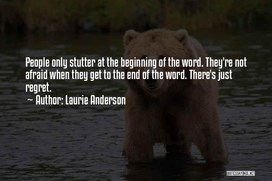 Laurie Anderson Quotes: People Only Stutter At The Beginning Of The Word. They're Not Afraid When They Get To The End Of The